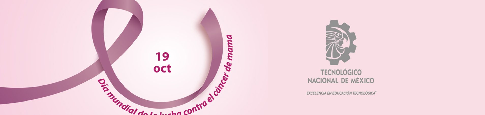 DÍA MUNDIAL DE LA LUCHA CONTRA EL CÁNCER DE MAMA El 19 de octubre se conmemora el Día Mundial de la Lucha contra el Cáncer de Mama. Esta fecha pretende sensibilizar a la población con un mensaje clave: la importancia de la detección precoz, a fin de mejorar el pronóstico y la supervivencia de los casos de cáncer de mama. #TodosSomosTecNM